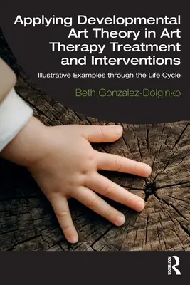 Aplikácia vývojovej teórie umenia v arteterapeutickej liečbe a intervenciách: Ilustratívne príklady v priebehu životného cyklu - Applying Developmental Art Theory in Art Therapy Treatment and Interventions: Illustrative Examples Through the Life Cycle