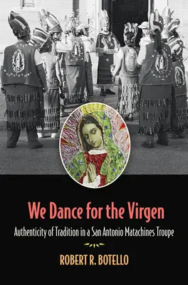 Tancujeme pre Pannu Máriu: Autenticita tradície v súbore Matachines zo San Antonia, zväzok 19 - We Dance for the Virgen: Authenticity of Tradition in a San Antonio Matachines Troupevolume 19