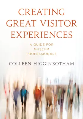 Vytváranie skvelých zážitkov pre návštevníkov: Príručka pre múzejných profesionálov - Creating Great Visitor Experiences: A Guide for Museum Professionals