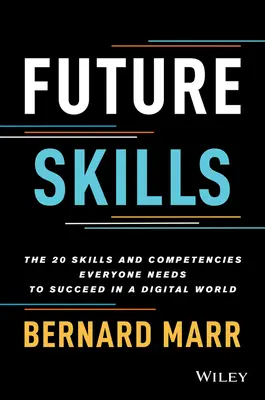 Zručnosti budúcnosti: 20 zručností a kompetencií, ktoré každý potrebuje, aby uspel v digitálnom svete - Future Skills: The 20 Skills and Competencies Everyone Needs to Succeed in a Digital World