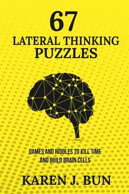 67 hádaniek pre bočné myslenie: Hádanky a hry na zabitie času a budovanie mozgových buniek - 67 Lateral Thinking Puzzles: Games And Riddles To Kill Time And Build Brain Cells