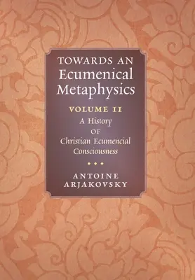 K ekumenickej metafyzike, 2. diel: Dejiny kresťanského ekumenického vedomia - Towards an Ecumenical Metaphysics, Volume 2: A History of Christian Ecumenical Consciousness