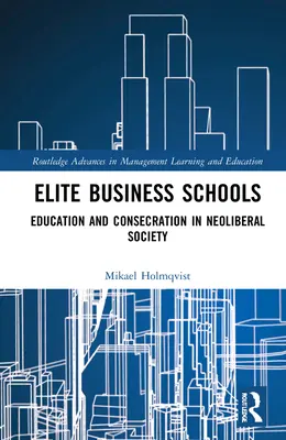 Elitné obchodné školy: Vzdelávanie a zasvätenie v neoliberálnej spoločnosti - Elite Business Schools: Education and Consecration in Neoliberal Society
