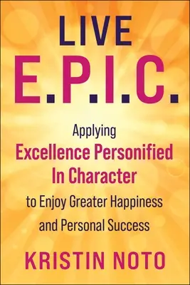 Žiť E.P.I.C.: Osvojenie si 7 každodenných cností na zvýšenie šťastia a osobného úspechu - Live E.P.I.C.: Embracing 7 Everyday Virtues to Increase Happiness and Personal Success