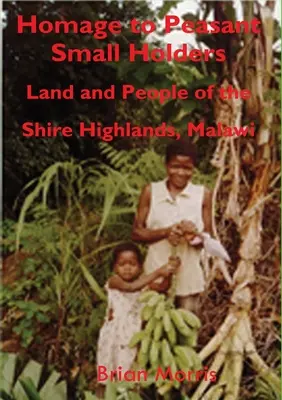 Pocta drobným roľníkom: Pôda a ľudia v Shire Highlands, Malawi - Homage to Peasant Smallholders: Land and People of the Shire Highlands, Malawi