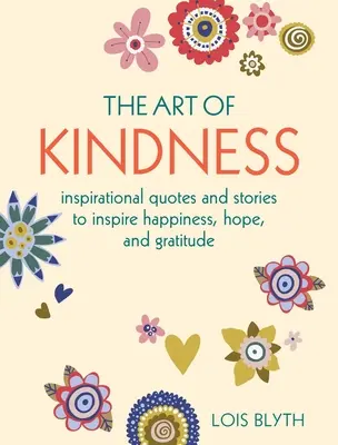 Umenie láskavosti: Inšpiratívne citáty a príbehy, ktoré inšpirujú k šťastiu, nádeji a vďačnosti - The Art of Kindness: Inspirational Quotes and Stories to Inspire Happiness, Hope, and Gratitude