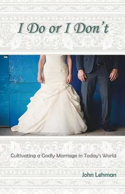 Robím alebo nerobím: Pestovanie zbožného manželstva v dnešnom svete - I Do or I Don't: Cultivating a Godly Marriage in Today's World