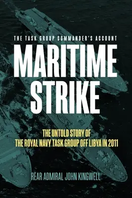 Námorný štrajk: Nevypovedaný príbeh operačnej skupiny kráľovského námorníctva pri Líbyi v roku 2011 - Maritime Strike: The Untold Story of the Royal Navy Task Group Off Libya in 2011