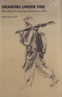 Kreslenie pod paľbou - vojnový denník mladého vietnamského umelca - Drawing Under Fire - War Diary of a Young Vietnamese Artist