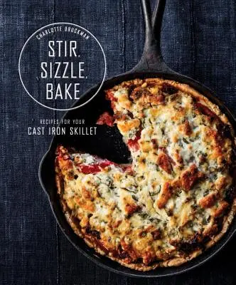 Miešaj, šúchaj, peč: Recepty pre liatinovú panvicu: Kuchařka: kuchárske recepty na varenie na panvici: kuchárska kniha - Stir, Sizzle, Bake: Recipes for Your Cast-Iron Skillet: A Cookbook