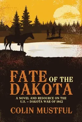 Osud Dakoty: Dakotská vojna v roku 1862: román a zdroj informácií o vojne medzi USA a Dakotou - Fate of the Dakota: A Novel and Resource on the U.S. - Dakota War of 1862
