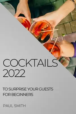 Koktaily 2022: Ako prekvapiť svojich hostí pre začiatočníkov - Cocktails 2022: To Surprise Your Guests for Beginners