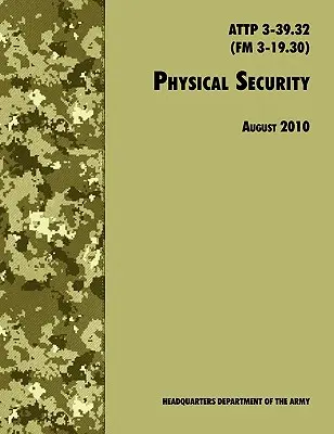 Fyzická bezpečnosť: Oficiálna poľná príručka americkej armády ATTP 3-39.32 (FM 3-19.30), revízia z augusta 2010 - Physical Security: The Official U.S. Army Field Manual ATTP 3-39.32 (FM 3-19.30), August 2010 revision