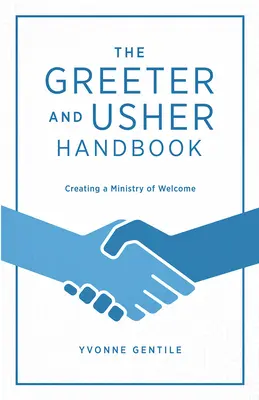 Príručka pre vítačov a ukliezačov: Vytváranie služby vítania - The Greeter and Usher Handbook: Creating a Ministry of Welcome