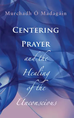 Centrovaná modlitba a uzdravenie nevedomia - Centering Prayer and the Healing of the Unconscious