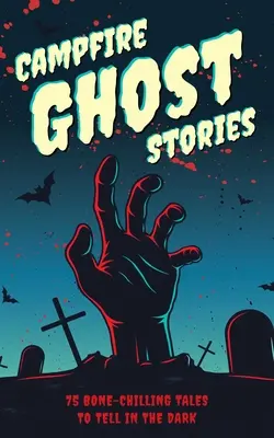 Strašidelné príbehy pri táboráku: 75 mrazivých príbehov na rozprávanie v tme - Campfire Ghost Stories: 75 Bone-Chilling Tales to Tell in the Dark