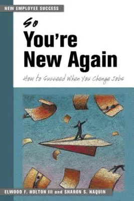 Takže ste opäť noví: Ako uspieť, keď zmeníte zamestnanie? - So You're New Again: How to Succeed When You Change Jobs