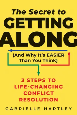 Tajomstvo, ako spolu vychádzať (a prečo je to ľahšie, ako si myslíte): 3 kroky k riešeniu konfliktov, ktoré zmenia život - The Secret to Getting Along (and Why It's Easier Than You Think): 3 Steps to Life-Changing Conflict Resolution