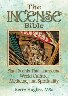Biblia o kadidle: Vône rastlín, ktoré presahujú svetovú kultúru, medicínu a spiritualitu - The Incense Bible: Plant Scents That Transcend World Culture, Medicine, and Spirituality