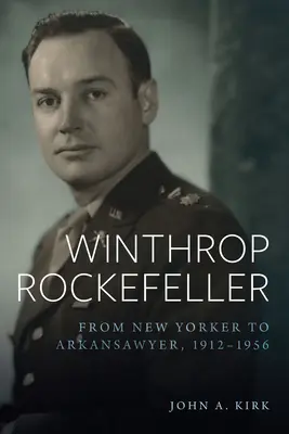 Winthrop Rockefeller: Rockefeller: od Newyorčana po Arkansawyera, 1912 - 1956 - Winthrop Rockefeller: From New Yorker to Arkansawyer, 1912-1956