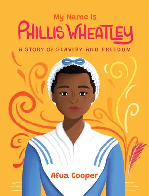 Moje meno je Phillis Wheatleyová: A Story of Slavery and Freedom (Príbeh o otroctve a slobode) - My Name Is Phillis Wheatley: A Story of Slavery and Freedom