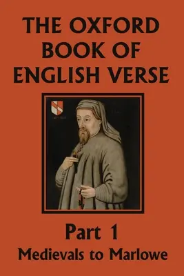 Oxfordská kniha anglického verša, časť 1: Stredovek až Marlowe (Yesterday's Classics) - The Oxford Book of English Verse, Part 1: Medievals to Marlowe (Yesterday's Classics)