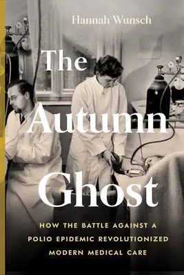Jesenný duch: Ako boj proti epidémii detskej obrny spôsobil revolúciu v modernej lekárskej starostlivosti - The Autumn Ghost: How the Battle Against a Polio Epidemic Revolutionized Modern Medical Care