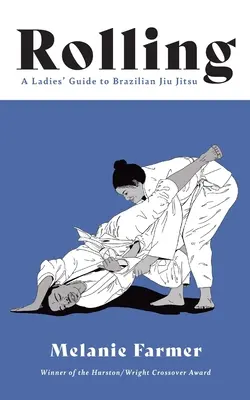 Rolling: Dámsky sprievodca brazílskym jiu jitsu - Rolling: A Ladies' Guide to Brazilian Jiu Jitsu