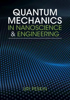 Kvantová mechanika v nanovede a inžinierstve (Peskin Uri (Technion - Izraelský technologický inštitút v Haife)) - Quantum Mechanics in Nanoscience and Engineering (Peskin Uri (Technion - Israel Institute of Technology Haifa))