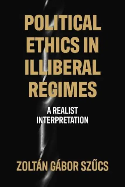 Politická etika v neliberálnych režimoch - realistická interpretácia - Political Ethics in Illiberal Regimes - A Realist Interpretation