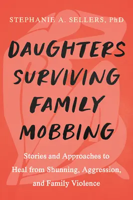 Dcéry sa liečia z rodinného mobbingu: Príbehy a prístupy k zotaveniu sa z vyhýbania, agresie a násilia v rodine - Daughters Healing from Family Mobbing: Stories and Approaches to Recover from Shunning, Aggression, and Family Violence