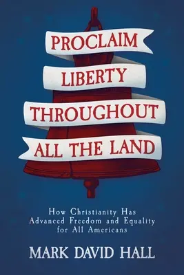 Hlásajte slobodu po celej krajine: Ako kresťanstvo podporilo slobodu a rovnosť pre všetkých Američanov - Proclaim Liberty Throughout All the Land: How Christianity Has Advanced Freedom and Equality for All Americans