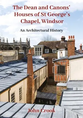 Dekanát a kanonické domy kaplnky svätého Juraja vo Windsore: An Architectural History (Architektonické dejiny) - The Dean and Canons' Houses of St George's Chapel, Windsor: An Architectural History