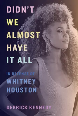 Nemali sme takmer všetko: na obranu Whitney Houstonovej - Didn't We Almost Have It All: In Defense of Whitney Houston