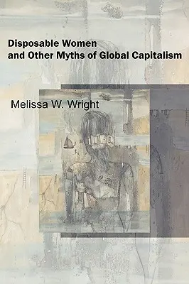 Ženy na jedno použitie a iné mýty globálneho kapitalizmu - Disposable Women and Other Myths of Global Capitalism