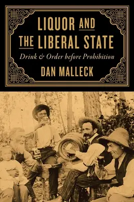 Alkohol a liberálny štát: Pitie a poriadok pred prohibíciou - Liquor and the Liberal State: Drink and Order Before Prohibition