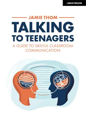 Rozhovory s tínedžermi: Sprievodca zručnou komunikáciou v triede - Talking to Teenagers: A Guide to Skilful Classroom Communication