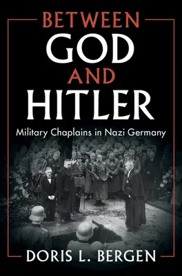 Medzi Bohom a Hitlerom: Vojenskí kapláni v nacistickom Nemecku - Between God and Hitler: Military Chaplains in Nazi Germany