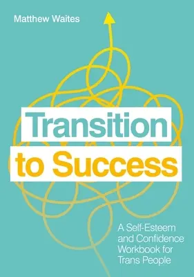 Prechod k úspechu: Pracovný zošit o sebaúcte a sebadôvere pre transrodových ľudí - Transition to Success: A Self-Esteem and Confidence Workbook for Trans People