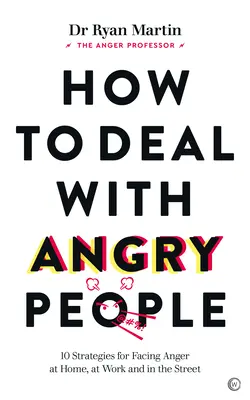 Ako sa vyrovnať s nahnevanými ľuďmi: 10 stratégií, ako čeliť hnevu doma, v práci a na ulici - How to Deal with Angry People: 10 Strategies for Facing Anger at Home, at Work and in the Street