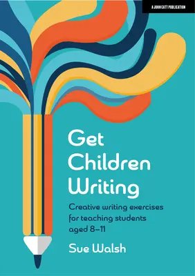 Get Children Writing: Cvičenia na tvorivé písanie pre žiakov vo veku 8-11 rokov - Get Children Writing: Creative Writing Exercises for Teaching Students Aged 8-11