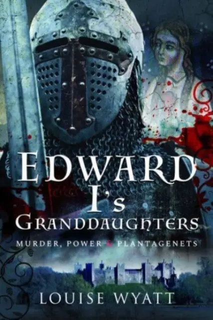 Vnučky Eduarda I: Vražda, moc a Plantagenetovci - Edward I's Granddaughters: Murder, Power and Plantagenets