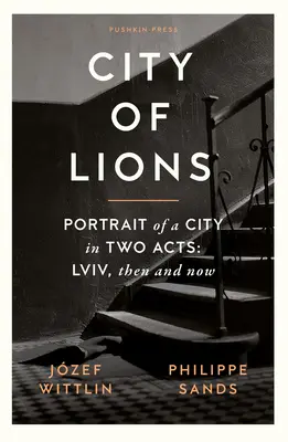 Mesto levov: Portrét mesta v dvoch dejstvách: LVIV, vtedy a dnes - City of Lions: Portrait of a City in Two Acts: LVIV, Then and Now