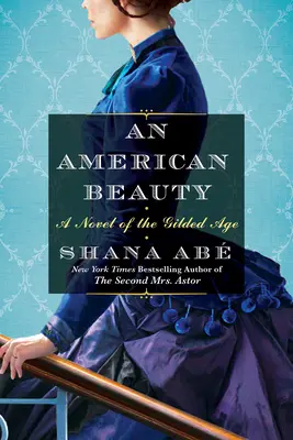 Americká kráska: Román z pozláteného veku inšpirovaný skutočným príbehom Arabelly Huntingtonovej, ktorá sa stala najbohatšou ženou v krajine - An American Beauty: A Novel of the Gilded Age Inspired by the True Story of Arabella Huntington Who Became the Richest Woman in the Countr