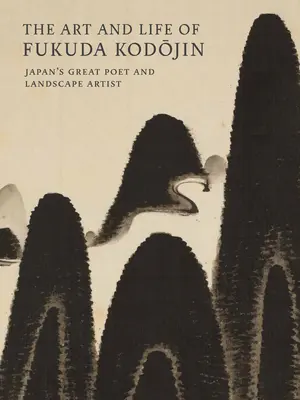 Umenie a život Fukuda Kodojina: veľký japonský básnik a krajinár - The Art and Life of Fukuda Kodojin: Japan's Great Poet and Landscape Artist
