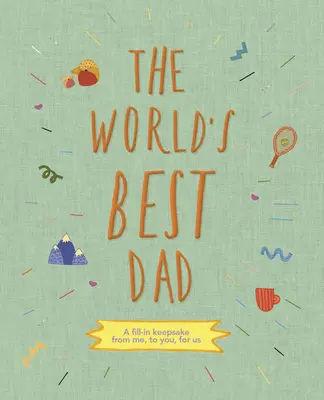 Najlepší otec na svete: A Fill-In Keepsake from Me, to You, for Us - The World's Best Dad: A Fill-In Keepsake from Me, to You, for Us