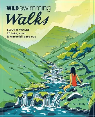Divoké prechádzky južným Walesom: 28 dní pri jazerách, riekach a vodopádoch v Brecon Beacons, Gower a Wye Valley - Wild Swimming Walks South Wales: 28 Lake, River & Waterfall Days Out in the Brecon Beacons, Gower and Wye Valley