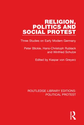 Náboženstvo, politika a sociálny protest: Tri štúdie o ranom novoveku v Nemecku - Religion, Politics and Social Protest: Three Studies on Early Modern Germany