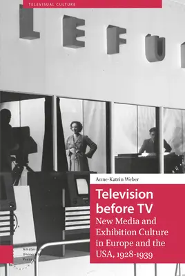 Televízia pred televíziou: Nové médiá a výstavná kultúra v Európe a USA v rokoch 1928 - 1939 - Television Before TV: New Media and Exhibition Culture in Europe and the Usa, 1928-1939