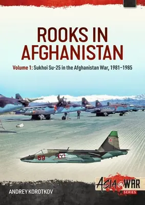 Havrani v Afganistane: Su-25 vo vojne v Afganistane, 1981-1985 - Rooks in Afghanistan: Volume 1: Sukhoi Su-25 in the Afghanistan War, 1981-1985